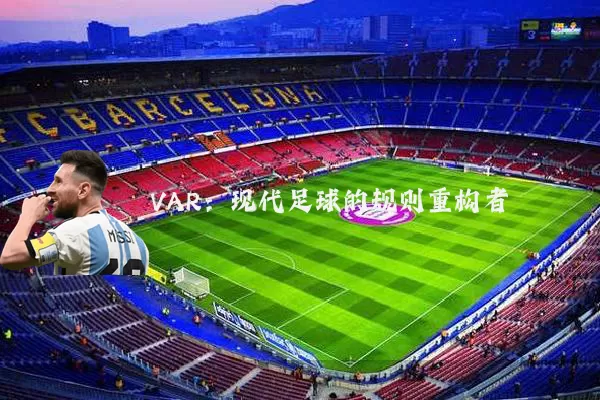 VAR：现代足球的规则重构者