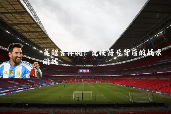 英超吉祥物：竞技符号背后的战术暗线