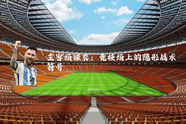 主客场球衣：竞技场上的隐形战术符号